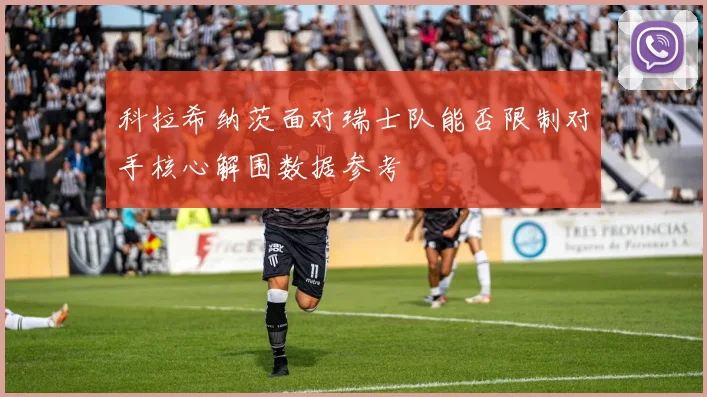 科拉希纳茨面对瑞士队能否限制对手核心解围数据参考