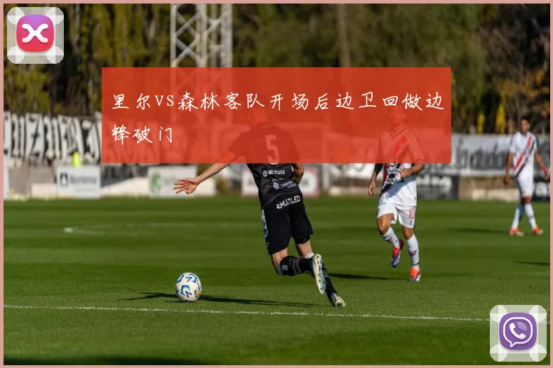 里尔vs森林客队开场后边卫回做边锋破门