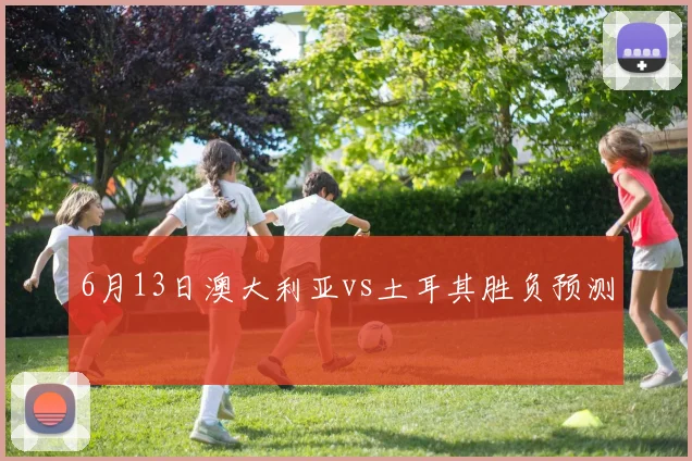 6月13日澳大利亚vs土耳其胜负预测